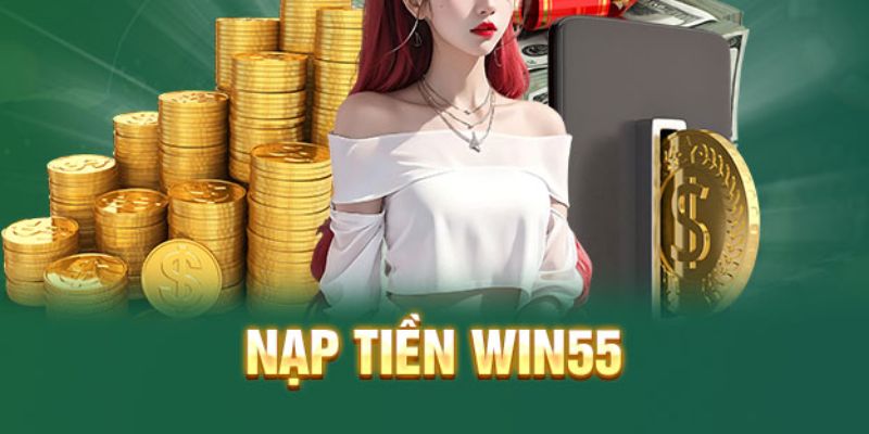 Lưu ý khi thực hiện nạp tiền win55